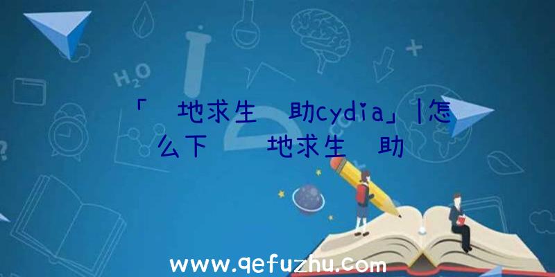 「绝地求生辅助cydia」|怎么下载绝地求生辅助